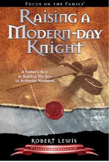 raising a modern-day knight,a father´s role in guiding his son to authentic manhood (en Inglés)