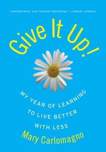 give it up!: my year of learning to live better with less (in English)