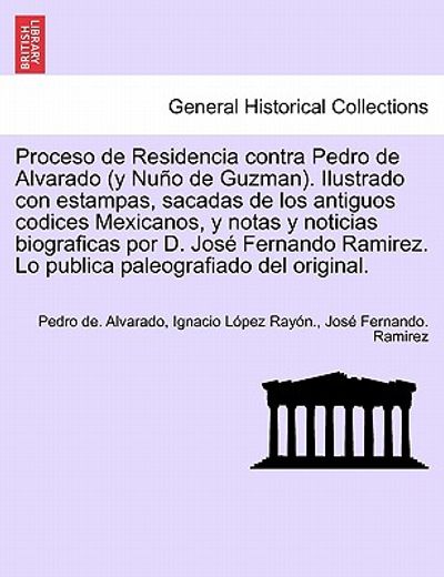 proceso de residencia contra pedro de alvarado (y nu o de guzman). ilustrado con estampas, sacadas de los antiguos codices mexicanos, y notas y notici