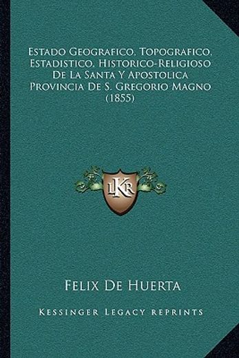 estado geografico, topografico, estadistico, historico-religioso de la santa y apostolica provincia de s. gregorio magno (1855)