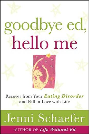 goodbye ed, hello me,recover from your eating disorder and fall in love with life (in English)
