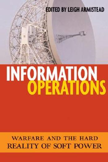 information operations,warfare and the hard reality of soft power