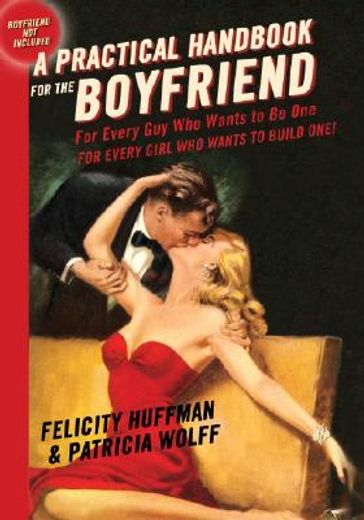 a practical handbook for the boyfriend,for every guy who wants to be one, for every girl who wants to build one