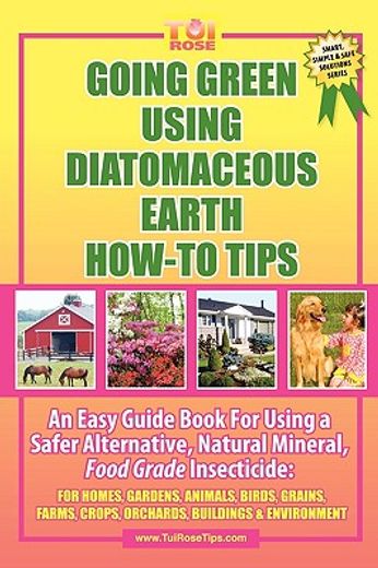 going green using diatomaceous earth how-to tips: an easy guide book using a safer alternative, natural silica mineral, food grade insecticide: tui ro (en Inglés)