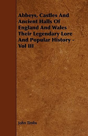 abbeys, castles and ancient halls of england and wales their legendary lore and popular history - vo