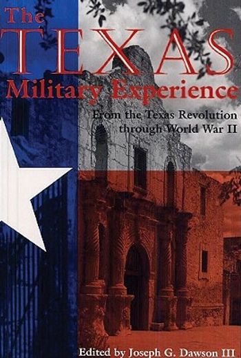 the texas military experience,from the revolution through world war ii