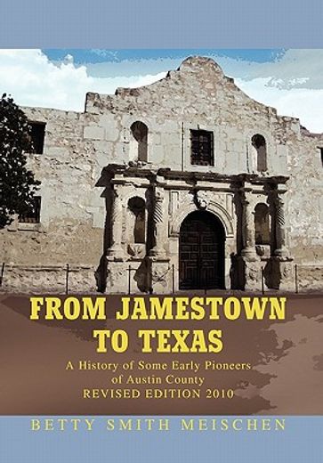 from jamestown to texas,a history of some early pioneers of austin county