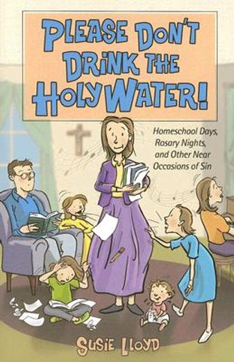 please don´t drink the holy water!,homeschool days, rosary nights, and other near occasions of sin