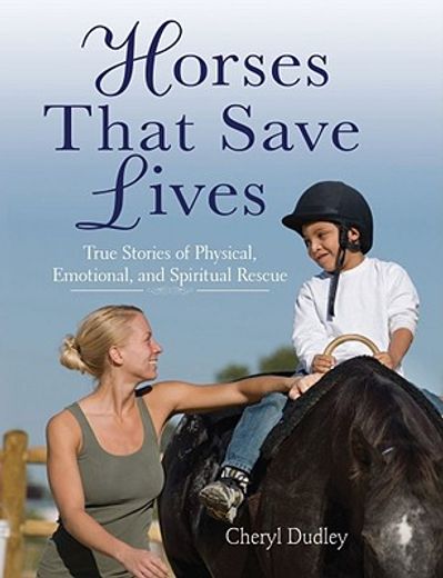 Horses That Saved Lives: True Stories of Physical, Emotional, and Spiritual Rescue (en Inglés)