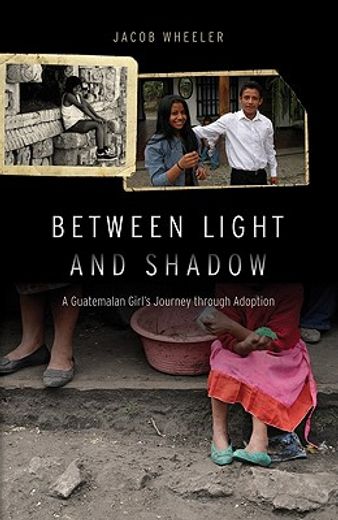 between light and shadow,a guatemalan girl`s journey through adoption (en Inglés)