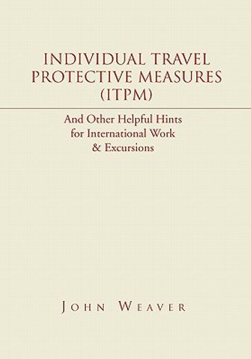 individual travel protective measures - i. t. p. m.,and other helpful hints for international work & excursions
