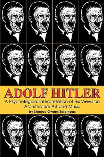 adolf hitler,a psychological interpretation of his views on architecture art and music (en Inglés)