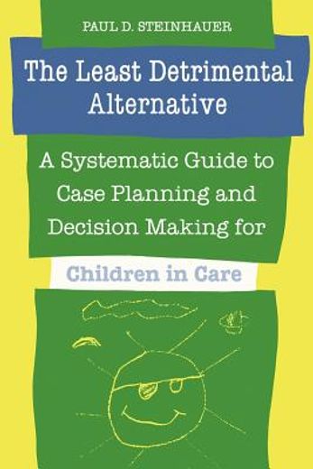 the least detrimental alternative,a systematic guide to case planning and decision making for children in care