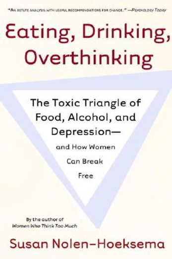 eating, drinking, overthinking,the toxic triangle of food, alcohol, and depression and how women can break free (en Inglés)