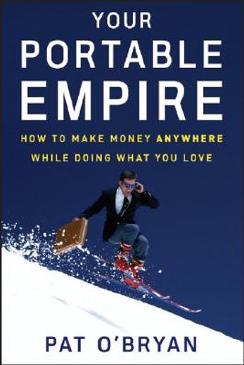 your portable empire,how to make money anywhere while doing what you love
