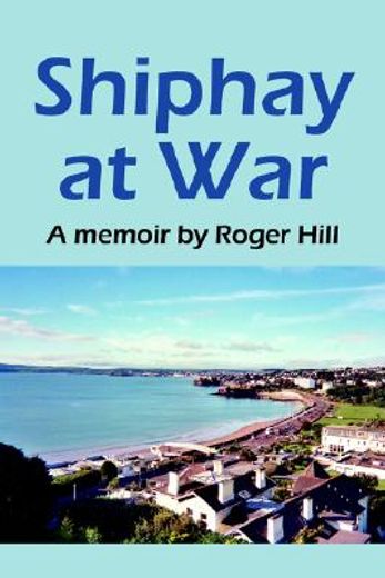 shiphay at war,a memoir by roger hill