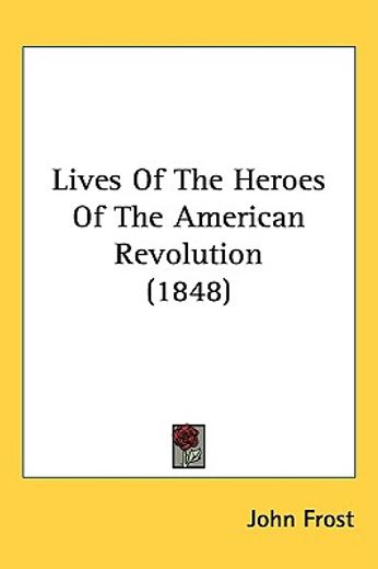 lives of the heroes of the american revolution