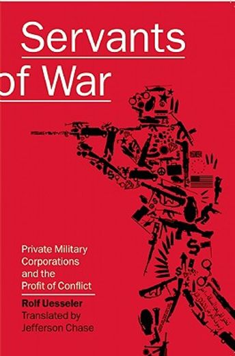 servants of war,private military corporations and the profit of conflict