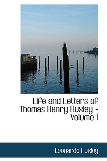 life and letters of thomas henry huxley - volume 1