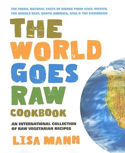 the world goes raw cookbook: an international collection of raw vegetarian recipes