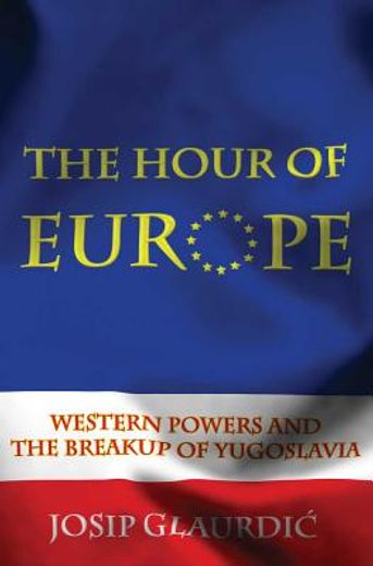 the hour of europe,western powers and the breakup of yugoslavia