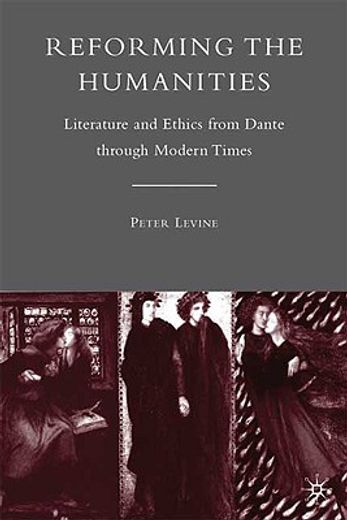 reforming the humanities,literature and ethics from dante through modern times