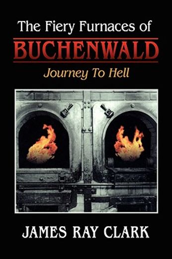 the fiery furnaces of buchenwald: journe (en Inglés)