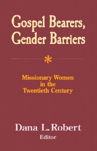 gospel bearers, gender barriers,missionary women in the twentieth century