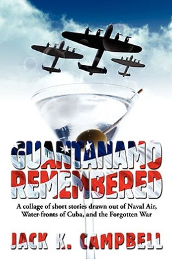 guantanamo remembered: [a collage of short stories drawn out of naval air, water-fronts of cuba, and
