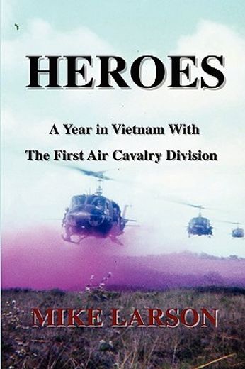 heroes: a year in vietnam with the first air cavalry division (en Inglés)