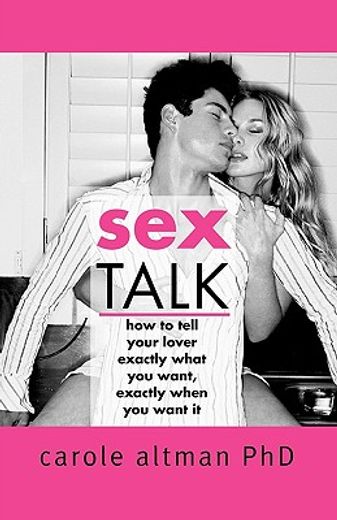 Sex Talk: How to Tell Your Lover Exactly What You Want, Exactly When You Want It (en Inglés)