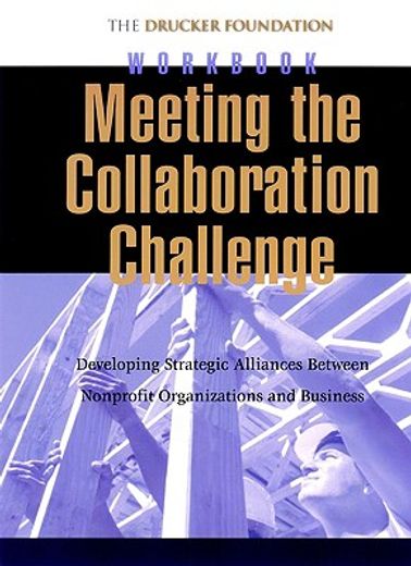 meeting the collaboration challenge workbook,developing strategic alliances between nonprofit organizations and businesses/prepack of 5