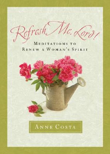 refresh me, lord!: meditations to renew a woman ` s spirit