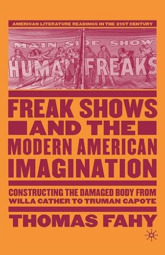 freak shows and the modern american imagination,constructing the damaged body from willa cather to truman capote