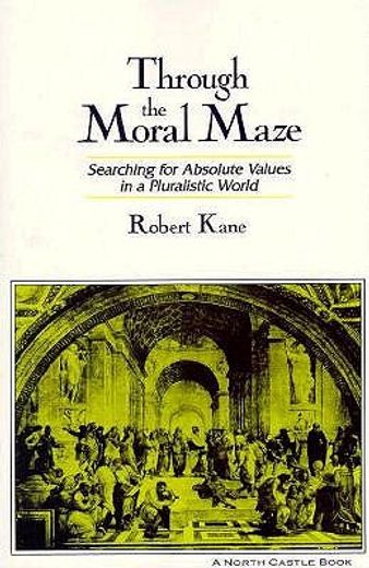 through the moral maze,searching for absolute values in a pluralistic world