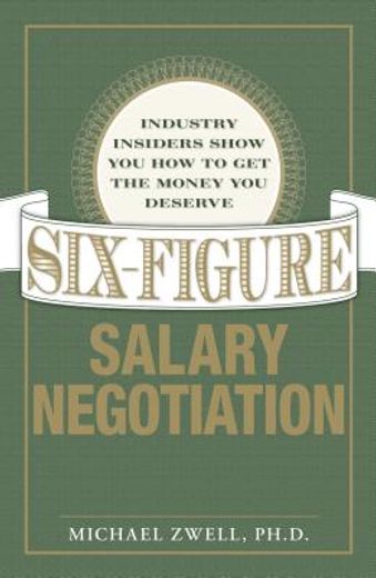 six figure salary negotiation,industry insiders show you how to get the money you deserve