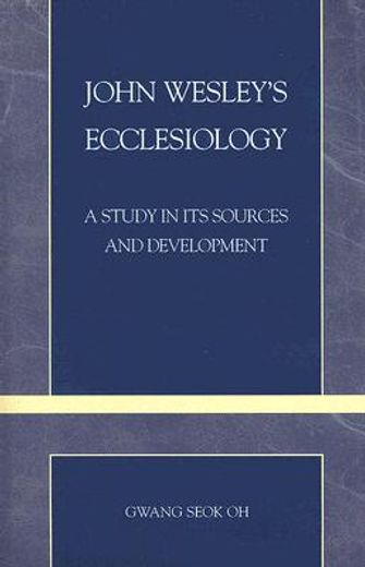john wesley´s ecclesiology,a study in its sources and development