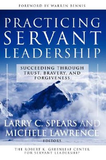 practicing servant-leadership: succeeding through trust, bravery, and forgiveness