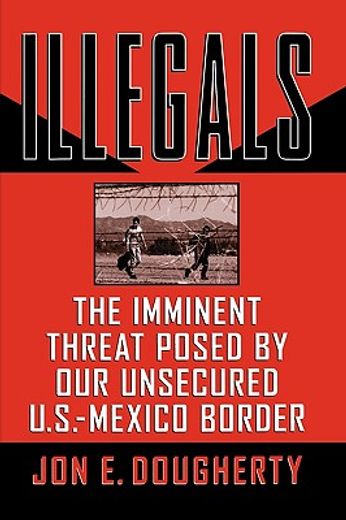 Illegals: The Imminent Threat Posed by Our Unsecured U.S.-Mexico Border (en Inglés)