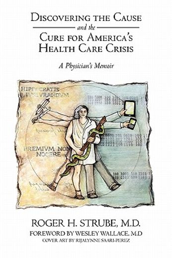 discovering the cause and the cure for america’s health care crisis,a physician’s memoir (en Inglés)