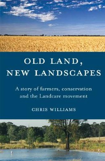 Old Land, New Landscapes: A Story of Farmers, Conservation, and the Landcare Movement (en Inglés)