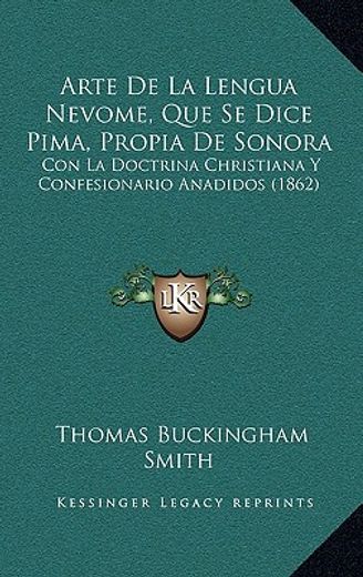 arte de la lengua nevome, que se dice pima, propia de sonora: con la doctrina christiana y confesionario anadidos (1862)