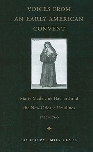 voices from an early american convent,marie madeleine hachard and the new orleans ursulines 1727-1760