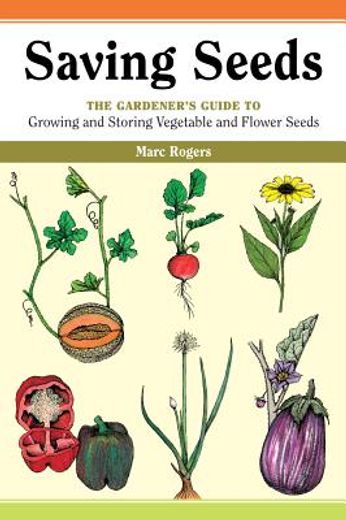 saving seeds,the gardener´s guide to growing and storing vegetable and flower seeds