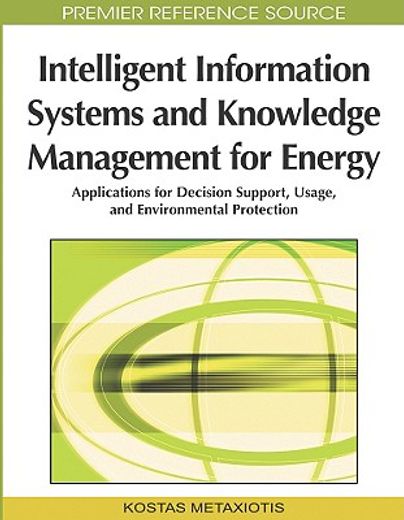 intelligent information systems and knowledge management for energy,applications for decision support, usage, and environmental protection