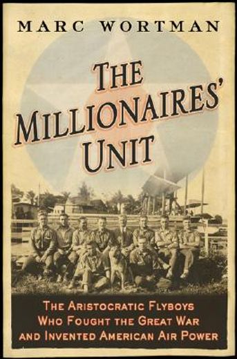 the millionaires´ unit,the aristocratic flyboys who fought the great war and invented american airpower (en Inglés)