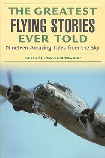 the greatest flying stories ever told,nineteen amazing tales from the sky