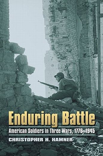 enduring battle,american soldiers in three wars, 1776-1945