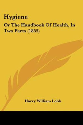hygiene: or the handbook of health, in t