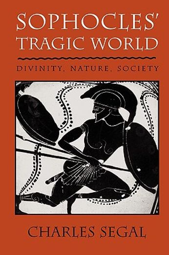 sophocles` tragic world,divinity, nature, society